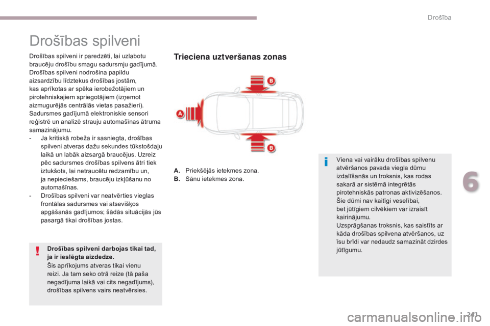 CITROEN C4 SPACETOURER 2018  Lietošanas Instrukcija (in Latvian) 241
C4-Picasso-II_lv_Chap06_securite_ed02-2016
Drošības spilveni
Drošības spilveni ir paredzēti, lai uzlabotu 
braucēju drošību smagu sadursmju gadījumā. 
Drošības spilveni nodrošina papi