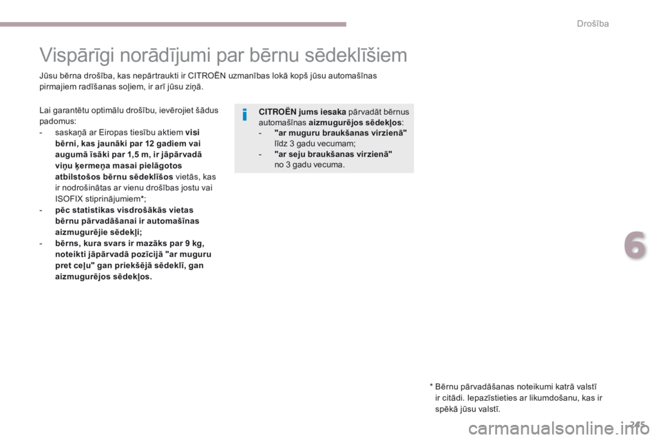 CITROEN C4 SPACETOURER 2018  Lietošanas Instrukcija (in Latvian) 245
C4-Picasso-II_lv_Chap06_securite_ed02-2016
Vispārīgi norādījumi par bērnu sēdeklīšiem
Lai garantētu optimālu drošību, ievērojiet šādus 
padomus:
- 
s
 askaņā ar Eiropas tiesību a