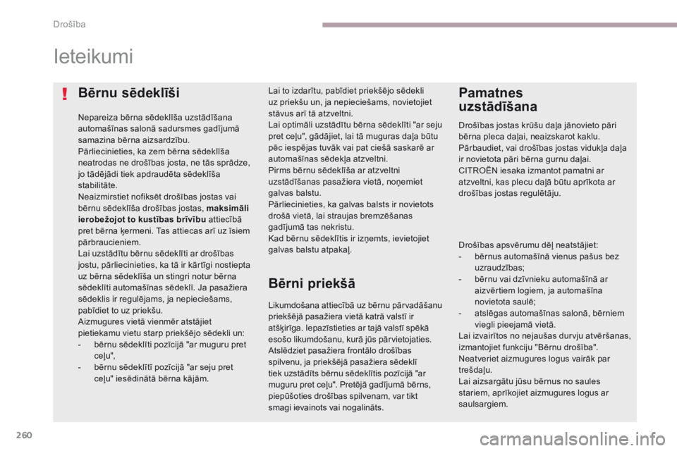 CITROEN C4 SPACETOURER 2018  Lietošanas Instrukcija (in Latvian) 260
C4-Picasso-II_lv_Chap06_securite_ed02-2016
Bērnu sēdeklīši
Nepareiza bērna sēdeklīša uzstādīšana 
automašīnas salonā sadursmes gadījumā 
samazina bērna aizsardzību.
Pārlieciniet