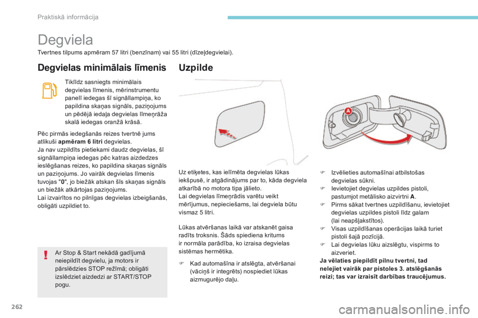 CITROEN C4 SPACETOURER 2018  Lietošanas Instrukcija (in Latvian) 262
C4-Picasso-II_lv_Chap07_info-pratiques_ed02-2016
Degviela
Tvertnes tilpums apmēram 57 litri (benzīnam) vai 55 litri (dīzeļdegvielai).
Degvielas minimālais līmenisUzpilde
Tiklīdz sasniegts m