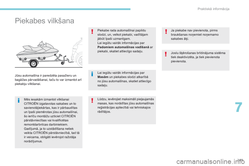 CITROEN C4 SPACETOURER 2018 Lietošanas Instrukcija (in Latvian) 269
C4-Picasso-II_lv_Chap07_info-pratiques_ed02-2016
Piekabes vilkšana
Mēs iesakām izmantot vilkšanai
CITROËN izgatavotas sakabes un to
savienotājiekārtas, kas ir pārbaudītas
un īpaši pi CITROEN C4 SPACETOURER 2018 Lietošanas Instrukcija (in Latvian) 269
C4-Picasso-II_lv_Chap07_info-pratiques_ed02-2016
Piekabes vilkšana
Mēs iesakām izmantot vilkšanai
CITROËN izgatavotas sakabes un to
savienotājiekārtas, kas ir pārbaudītas
un īpaši pi