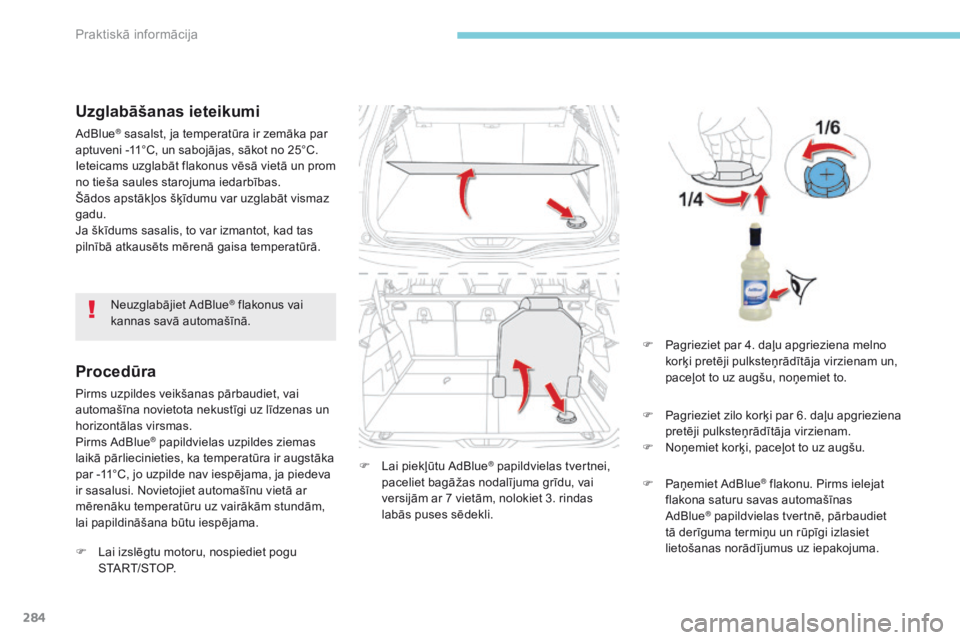 CITROEN C4 SPACETOURER 2018  Lietošanas Instrukcija (in Latvian) 284
C4-Picasso-II_lv_Chap07_info-pratiques_ed02-2016
Uzglabāšanas ieteikumi
AdBlue® sasalst, ja temperatūra ir zemāka par 
aptuveni -11°C, un sabojājas, sākot no 25°C. 
Ieteicams uzglabāt fl