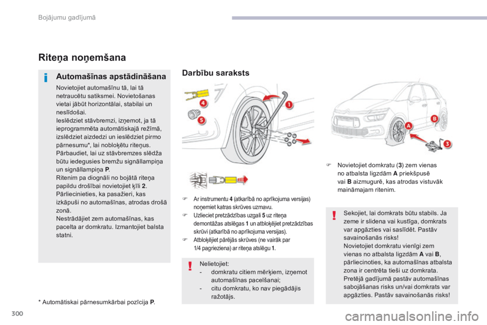 CITROEN C4 SPACETOURER 2018  Lietošanas Instrukcija (in Latvian) 300
C4-Picasso-II_lv_Chap08_en-cas-panne_ed02-2016
Riteņa noņemšana
Automašīnas apstādināšana
Novietojiet automašīnu tā, lai tā 
netraucētu satiksmei. Novietošanas 
vietai jābūt horizo