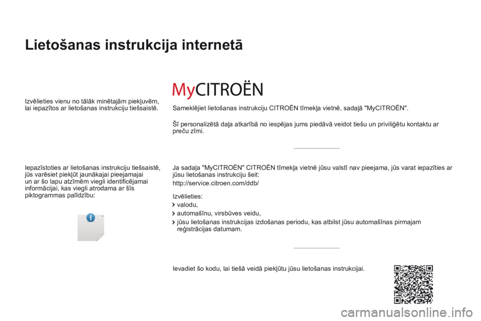 CITROEN C4 SPACETOURER 2016  Lietošanas Instrukcija (in Latvian) C4-Picasso-II_lv_Chap00_couv-imprimeur_ed01-2016
Lietošanas instrukcija internetā
Ja sadaļa "MyCITROËN" CITROËN tīmekļa vietnē jūsu valstī nav pieejama, jūs varat iepazīties ar 
j�