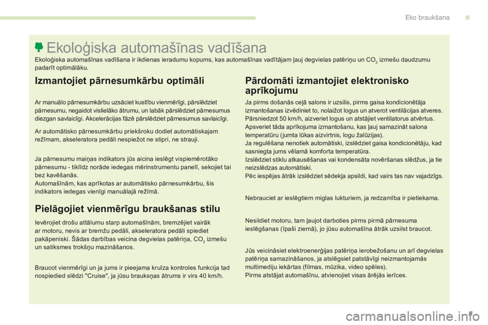 CITROEN C4 SPACETOURER 2016 Lietošanas Instrukcija (in Latvian) 9
C4-Picasso-II_lv_Chap00c_eco-conduite_ed01-2016
Izmantojiet pārnesumkārbu optimāli
Ar manuālo pārnesumkārbu uzsāciet kustību vienmērīgi, pārslēdziet
pārnesumu, negaidot vislielāko āt CITROEN C4 SPACETOURER 2016 Lietošanas Instrukcija (in Latvian) 9
C4-Picasso-II_lv_Chap00c_eco-conduite_ed01-2016
Izmantojiet pārnesumkārbu optimāli
Ar manuālo pārnesumkārbu uzsāciet kustību vienmērīgi, pārslēdziet
pārnesumu, negaidot vislielāko āt