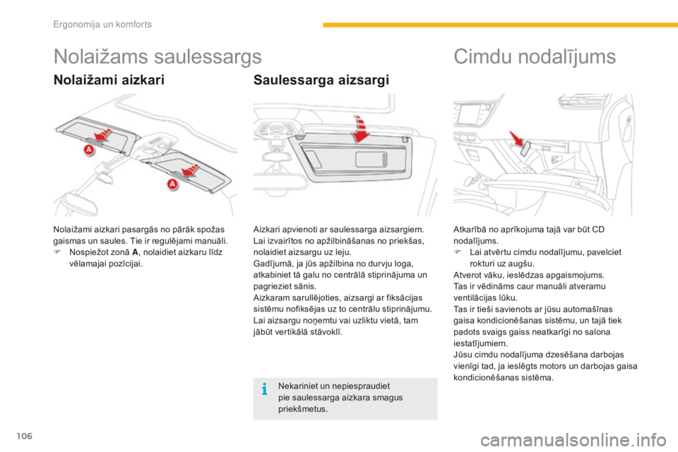 CITROEN C4 SPACETOURER 2016  Lietošanas Instrukcija (in Latvian) 106
C4-Picasso-II_lv_Chap03_ergonomie-confort_ed01-2016
Nolaižams saulessargs
Nolaižami aizkari pasargās no pārāk spožas 
gaismas un saules. Tie ir regulējami manuāli.
F 
N
 ospiežot zonā A 