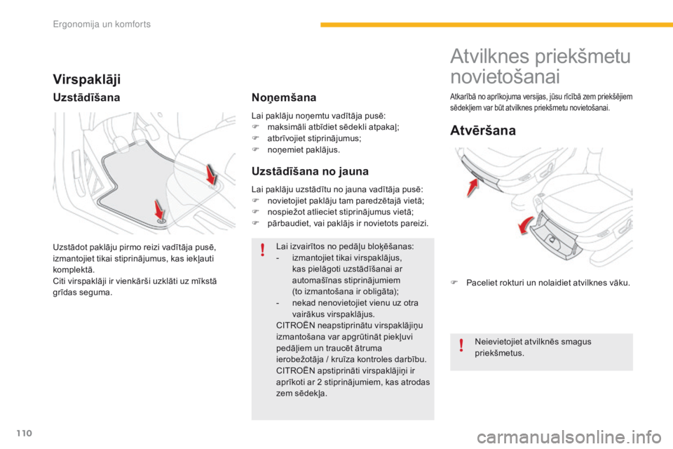 CITROEN C4 SPACETOURER 2016  Lietošanas Instrukcija (in Latvian) 110
C4-Picasso-II_lv_Chap03_ergonomie-confort_ed01-2016
Lai paklāju noņemtu vadītāja pusē:
F m aksimāli atbīdiet sēdekli atpakaļ;
F
 
a
 tbrīvojiet stiprinājumus;
F
 
n
 oņemiet paklājus.