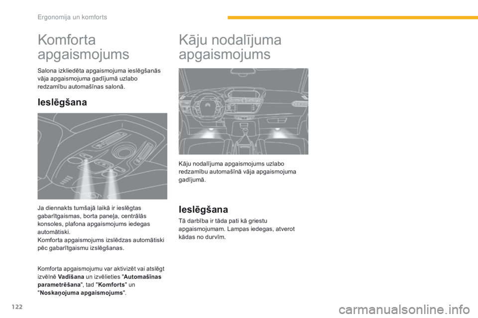 CITROEN C4 SPACETOURER 2016 Lietošanas Instrukcija (in Latvian) 122
C4-Picasso-II_lv_Chap03_ergonomie-confort_ed01-2016
Komfor ta
apgaismojums
Salona izkliedēta apgaismojuma ieslēgšanās
vāja apgaismojuma gadījumā uzlabo
redzamību automašīnas salonā.
CITROEN C4 SPACETOURER 2016 Lietošanas Instrukcija (in Latvian) 122
C4-Picasso-II_lv_Chap03_ergonomie-confort_ed01-2016
Komfor ta
apgaismojums
Salona izkliedēta apgaismojuma ieslēgšanās
vāja apgaismojuma gadījumā uzlabo
redzamību automašīnas salonā.
