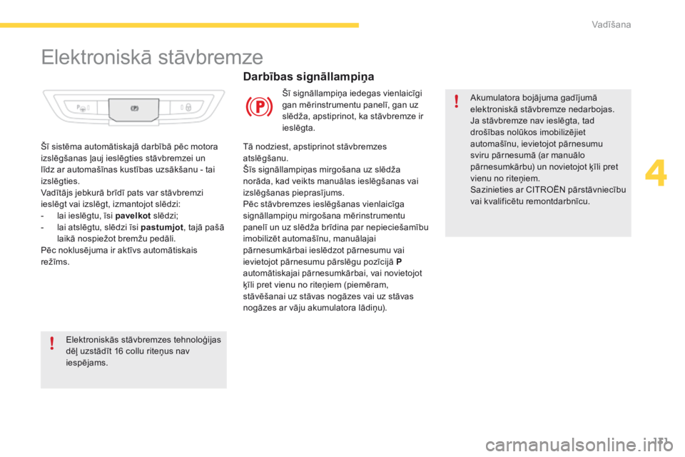 CITROEN C4 SPACETOURER 2016 Lietošanas Instrukcija (in Latvian) 131
C4-Picasso-II_lv_Chap04_conduite_ed01-2016
Elektroniskā stāvbremze
Akumulatora bojājuma gadījumā
elektroniskā stāvbremze nedarbojas.
Ja stāvbremze nav ieslēgta, tad
drošības nolūkos CITROEN C4 SPACETOURER 2016 Lietošanas Instrukcija (in Latvian) 131
C4-Picasso-II_lv_Chap04_conduite_ed01-2016
Elektroniskā stāvbremze
Akumulatora bojājuma gadījumā
elektroniskā stāvbremze nedarbojas.
Ja stāvbremze nav ieslēgta, tad
drošības nolūkos