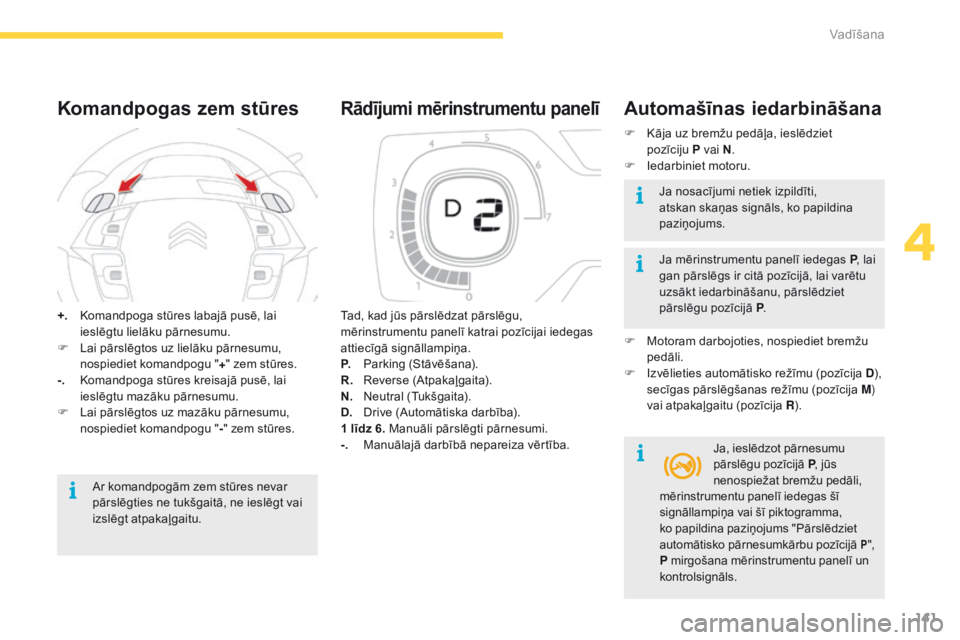 CITROEN C4 SPACETOURER 2016  Lietošanas Instrukcija (in Latvian) 141
C4-Picasso-II_lv_Chap04_conduite_ed01-2016
+. Komandpoga stūres labajā pusē, lai ieslēgtu lielāku pārnesumu.
F
 
L
 ai pārslēgtos uz lielāku pārnesumu, 
nospiediet komandpogu " +"
