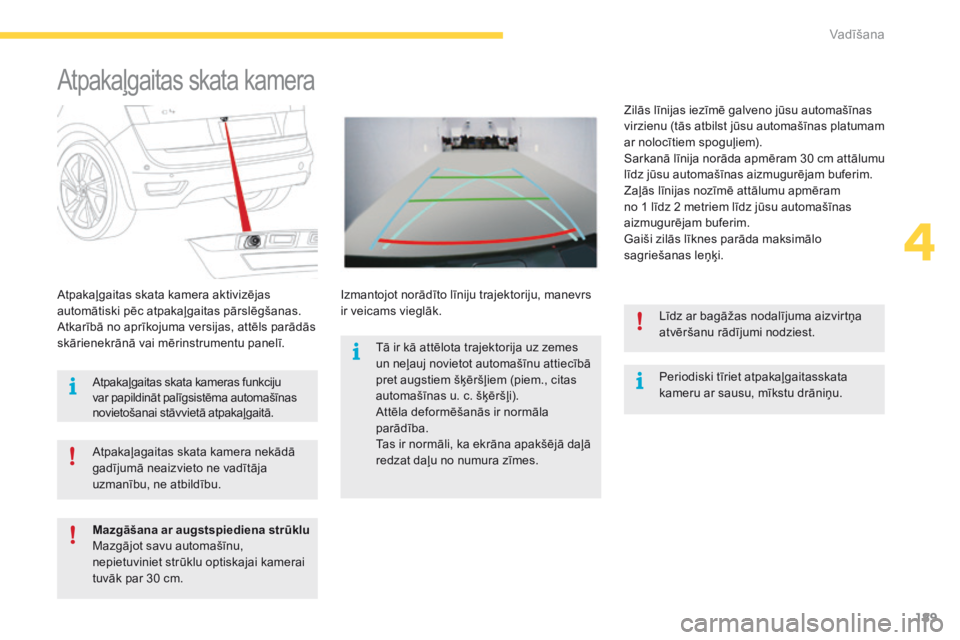CITROEN C4 SPACETOURER 2016  Lietošanas Instrukcija (in Latvian) 189
C4-Picasso-II_lv_Chap04_conduite_ed01-2016
Atpakaļgaitas skata kamera
Periodiski tīriet atpakaļgaitasskata 
kameru ar sausu, mīkstu drāniņu.
Atpakaļgaitas skata kamera aktivizējas 
automā