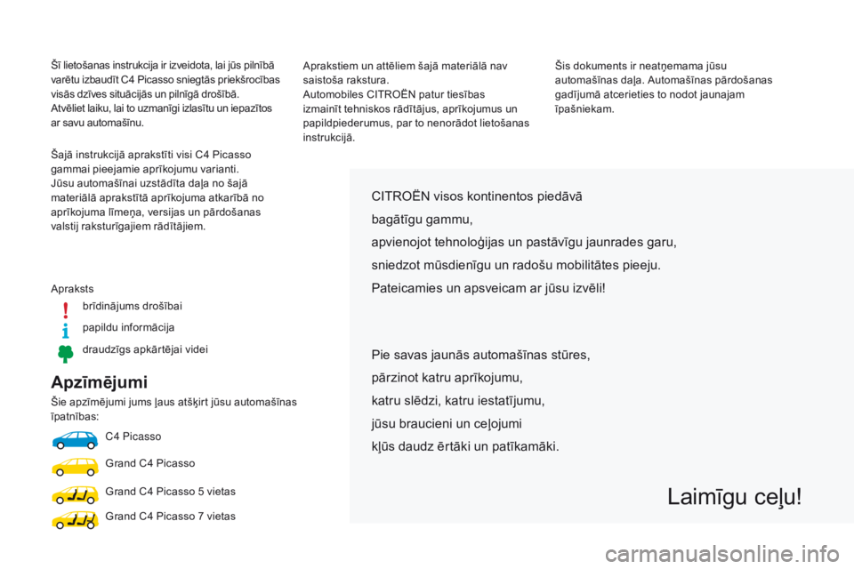 CITROEN C4 SPACETOURER 2016  Lietošanas Instrukcija (in Latvian) Apzīmējumi
Šie apzīmējumi jums ļaus atšķirt jūsu automašīnas 
īpatnības:C4 Picasso
Grand C4 Picasso
Grand C4 Picasso 5 vietas
Grand C4 Picasso 7 vietas
CITROËN visos kontinentos piedāv