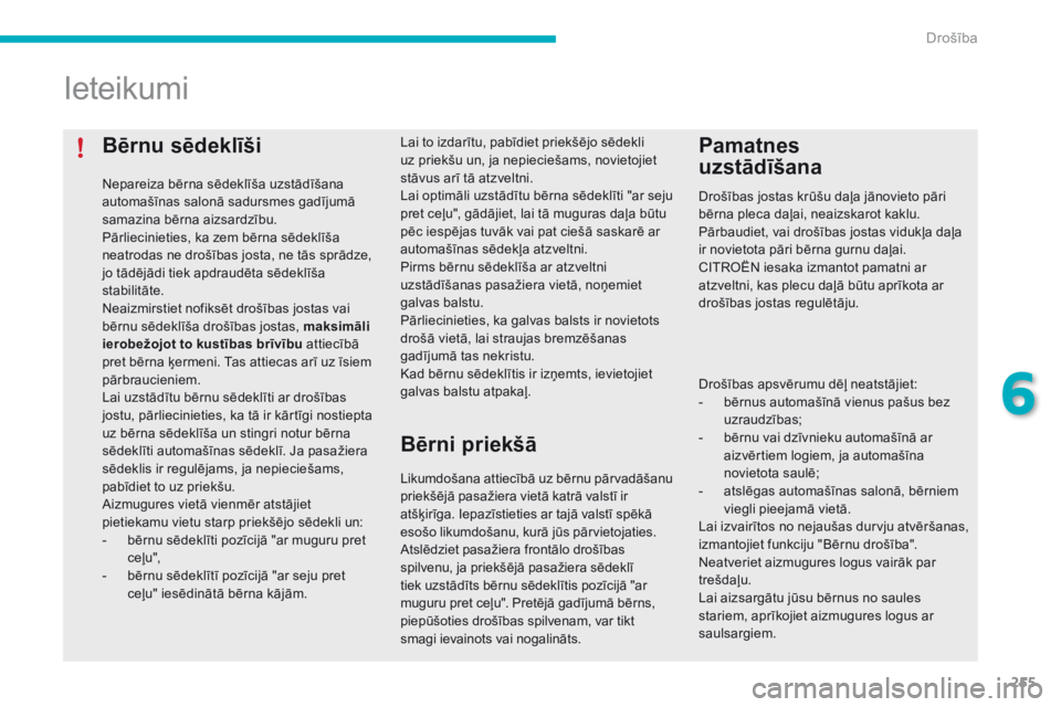 CITROEN C4 SPACETOURER 2016  Lietošanas Instrukcija (in Latvian) 255
C4-Picasso-II_lv_Chap06_securite_ed01-2016
Bērnu sēdeklīši
Nepareiza bērna sēdeklīša uzstādīšana 
automašīnas salonā sadursmes gadījumā 
samazina bērna aizsardzību.
Pārlieciniet