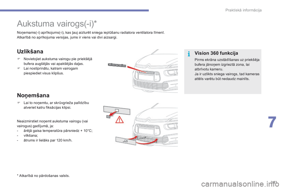 CITROEN C4 SPACETOURER 2016 Lietošanas Instrukcija (in Latvian) 261
C4-Picasso-II_lv_Chap07_info-pratiques_ed01-2016
Aukstuma vairogs(-i)*
Noņemams(-i) aprīkojums(-i), kas ļauj aizturēt sniega ieplūšanu radiatora ventilatora līmenī.
Atkarībā no aprīkoju CITROEN C4 SPACETOURER 2016 Lietošanas Instrukcija (in Latvian) 261
C4-Picasso-II_lv_Chap07_info-pratiques_ed01-2016
Aukstuma vairogs(-i)*
Noņemams(-i) aprīkojums(-i), kas ļauj aizturēt sniega ieplūšanu radiatora ventilatora līmenī.
Atkarībā no aprīkoju