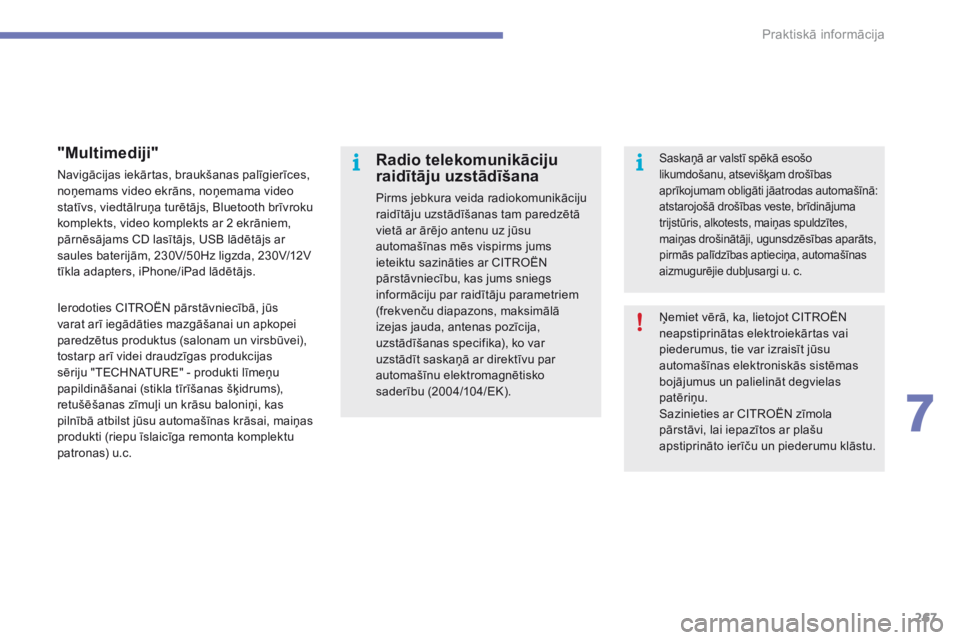 CITROEN C4 SPACETOURER 2016 Lietošanas Instrukcija (in Latvian) 267
C4-Picasso-II_lv_Chap07_info-pratiques_ed01-2016
Ņemiet vērā, ka, lietojot CITROËN
neapstiprinātas elektroiekārtas vai
piederumus, tie var izraisīt jūsu
automašīnas elektroniskās sis CITROEN C4 SPACETOURER 2016 Lietošanas Instrukcija (in Latvian) 267
C4-Picasso-II_lv_Chap07_info-pratiques_ed01-2016
Ņemiet vērā, ka, lietojot CITROËN
neapstiprinātas elektroiekārtas vai
piederumus, tie var izraisīt jūsu
automašīnas elektroniskās sis