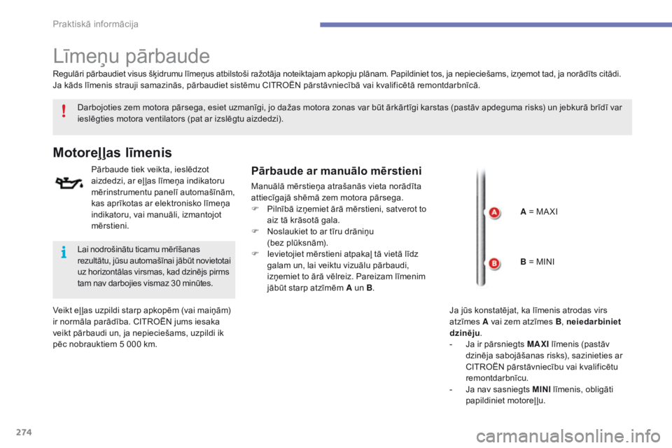 CITROEN C4 SPACETOURER 2016  Lietošanas Instrukcija (in Latvian) 274
C4-Picasso-II_lv_Chap07_info-pratiques_ed01-2016
Līmeņu pārbaude
Darbojoties zem motora pārsega, esiet uzmanīgi, jo dažas motora zonas var būt ārkārtīgi karstas (pastāv apdeguma risks) 