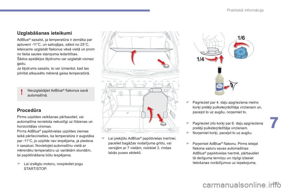 CITROEN C4 SPACETOURER 2016 Lietošanas Instrukcija (in Latvian) 281
C4-Picasso-II_lv_Chap07_info-pratiques_ed01-2016
Uzglabāšanas ieteikumi
AdBlue® sasalst, ja temperatūra ir zemāka par
aptuveni -11°C, un sabojājas, sākot no 25°C.
Ieteicams uzglabāt fl CITROEN C4 SPACETOURER 2016 Lietošanas Instrukcija (in Latvian) 281
C4-Picasso-II_lv_Chap07_info-pratiques_ed01-2016
Uzglabāšanas ieteikumi
AdBlue® sasalst, ja temperatūra ir zemāka par
aptuveni -11°C, un sabojājas, sākot no 25°C.
Ieteicams uzglabāt fl