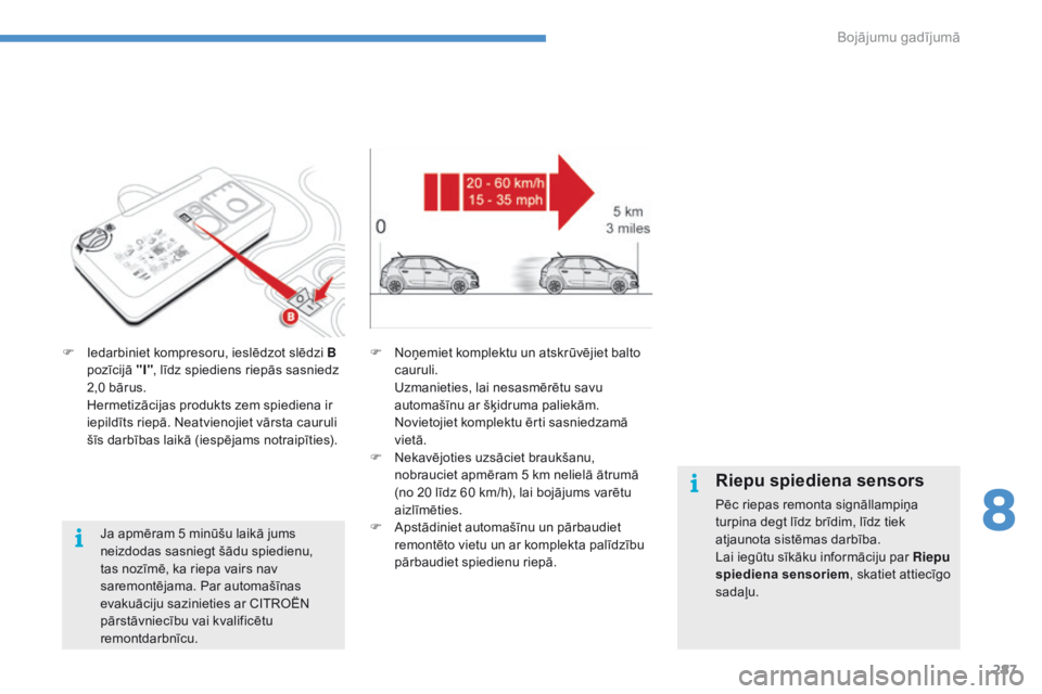 CITROEN C4 SPACETOURER 2016 Lietošanas Instrukcija (in Latvian) 287
C4-Picasso-II_lv_Chap08_en-cas-panne_ed01-2016
F Iedarbiniet kompresoru, ieslēdzot slēdzi B pozīcijā "I", līdz spiediens riepās sasniedz
2,0 bārus.
H
ermetizācijas produkts zem CITROEN C4 SPACETOURER 2016 Lietošanas Instrukcija (in Latvian) 287
C4-Picasso-II_lv_Chap08_en-cas-panne_ed01-2016
F Iedarbiniet kompresoru, ieslēdzot slēdzi B pozīcijā "I", līdz spiediens riepās sasniedz
2,0 bārus.
H
ermetizācijas produkts zem