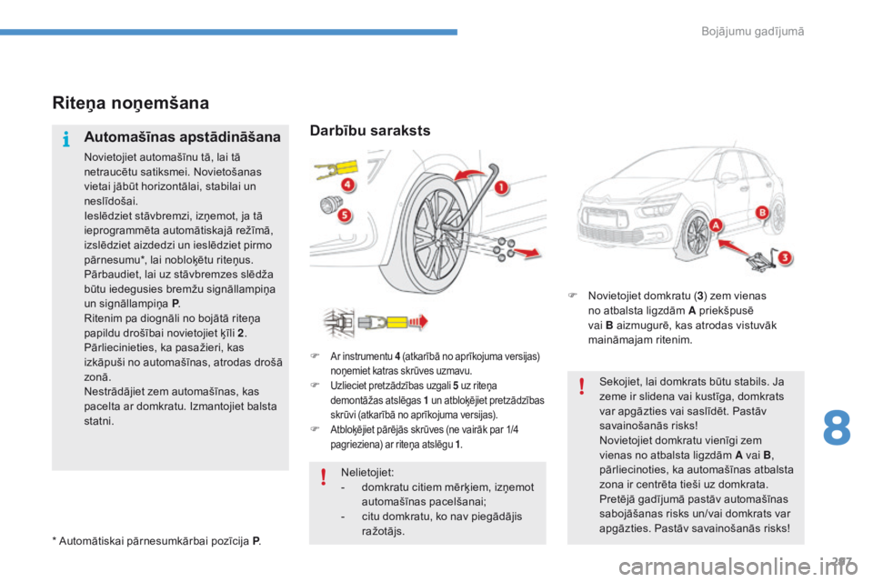 CITROEN C4 SPACETOURER 2016 Lietošanas Instrukcija (in Latvian) 297
C4-Picasso-II_lv_Chap08_en-cas-panne_ed01-2016
Riteņa noņemšana
Automašīnas apstādināšana
Novietojiet automašīnu tā, lai tā
netraucētu satiksmei. Novietošanas
vietai jābūt horizo CITROEN C4 SPACETOURER 2016 Lietošanas Instrukcija (in Latvian) 297
C4-Picasso-II_lv_Chap08_en-cas-panne_ed01-2016
Riteņa noņemšana
Automašīnas apstādināšana
Novietojiet automašīnu tā, lai tā
netraucētu satiksmei. Novietošanas
vietai jābūt horizo