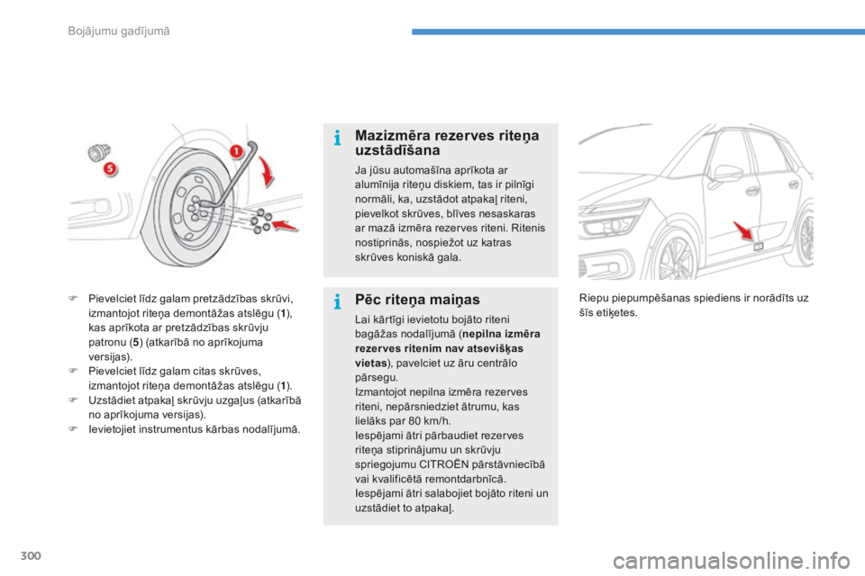 CITROEN C4 SPACETOURER 2016  Lietošanas Instrukcija (in Latvian) 300
C4-Picasso-II_lv_Chap08_en-cas-panne_ed01-2016
Mazizmēra rezerves riteņa 
uzstādīšana
Ja jūsu automašīna aprīkota ar 
alumīnija riteņu diskiem, tas ir pilnīgi 
normāli, ka, uzstādot 