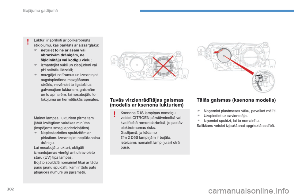 CITROEN C4 SPACETOURER 2016  Lietošanas Instrukcija (in Latvian) 302
C4-Picasso-II_lv_Chap08_en-cas-panne_ed01-2016
Tuvās virzienrādītājas gaismas 
(modelis ar ksenona lukturiem)Tālās gaismas (ksenona modelis)
F Noņemiet plastmasas vāku, pavelkot mēlīti.
