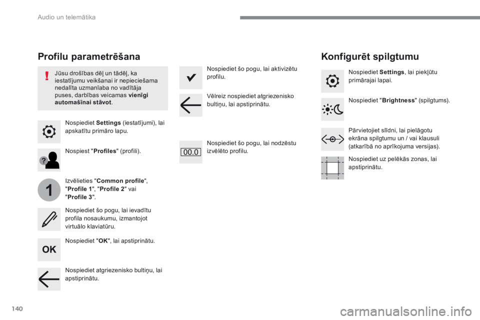 CITROEN C4 SPACETOURER 2016  Lietošanas Instrukcija (in Latvian) 140
1
 Audio un telemātika 
Transversal-Citroen_lv_Chap02_RCC-2-2-0_ed01-2016
  Nospiediet  Settings  (iestatījumi), lai apskatītu primāro lapu.  
Profilu parametrēšana Konfigurēt spilgtumu 
  