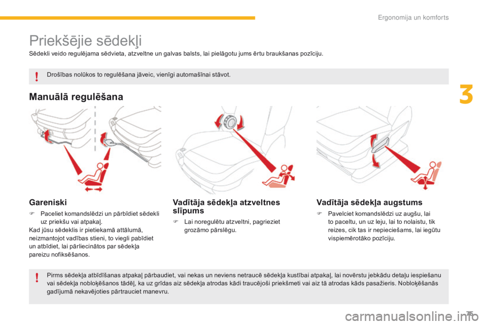 CITROEN C4 SPACETOURER 2016 Lietošanas Instrukcija (in Latvian) 75
C4-Picasso-II_lv_Chap03_ergonomie-confort_ed01-2016
Priekšējie sēdekļi
Manuālā regulēšana
Gareniski
F Paceliet komandslēdzi un pārbīdiet sēdekli uz priekšu vai atpakaļ.
Kad jūsu sēd CITROEN C4 SPACETOURER 2016 Lietošanas Instrukcija (in Latvian) 75
C4-Picasso-II_lv_Chap03_ergonomie-confort_ed01-2016
Priekšējie sēdekļi
Manuālā regulēšana
Gareniski
F Paceliet komandslēdzi un pārbīdiet sēdekli uz priekšu vai atpakaļ.
Kad jūsu sēd