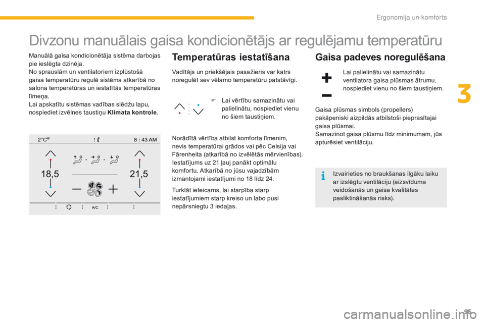 CITROEN C4 SPACETOURER 2016 Lietošanas Instrukcija (in Latvian) 95
C4-Picasso-II_lv_Chap03_ergonomie-confort_ed01-2016
Divzonu manuālais gaisa kondicionētājs ar regulējamu temperatūru
Manuālā gaisa kondicionētāja sistēma darbojas
pie ieslēgta dzinēja. CITROEN C4 SPACETOURER 2016 Lietošanas Instrukcija (in Latvian) 95
C4-Picasso-II_lv_Chap03_ergonomie-confort_ed01-2016
Divzonu manuālais gaisa kondicionētājs ar regulējamu temperatūru
Manuālā gaisa kondicionētāja sistēma darbojas
pie ieslēgta dzinēja.