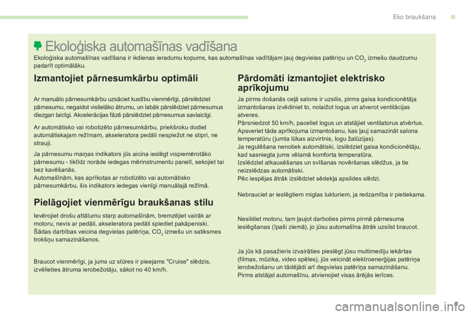 CITROEN C4 SPACETOURER 2015  Lietošanas Instrukcija (in Latvian) 9
C4-Picasso-II_lv_Chap00c_eco-conduite_ed01-2014
Izmantojiet pārnesumkārbu optimāli
Ar manuālo pārnesumkārbu uzsāciet kustību vienmērīgi, pārslēdziet 
pārnesumu, negaidot vislielāko āt