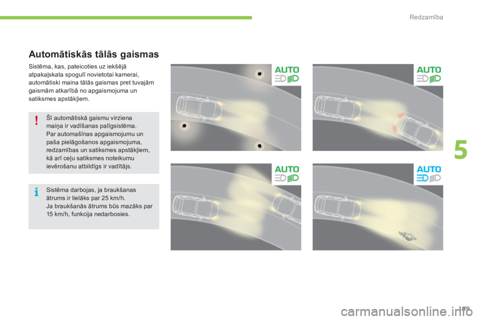 CITROEN C4 SPACETOURER 2015 Lietošanas Instrukcija (in Latvian) 199
C4-Picasso-II_lv_Chap05_visibilite_ed01-2014
Automātiskās tālās gaismas
Sistēma, kas, pateicoties uz iekšējā
atpakaļskata spogulī novietotai kamerai,
automātiski maina tālās gaismas CITROEN C4 SPACETOURER 2015 Lietošanas Instrukcija (in Latvian) 199
C4-Picasso-II_lv_Chap05_visibilite_ed01-2014
Automātiskās tālās gaismas
Sistēma, kas, pateicoties uz iekšējā
atpakaļskata spogulī novietotai kamerai,
automātiski maina tālās gaismas