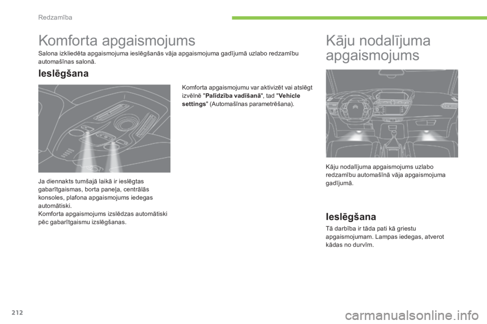CITROEN C4 SPACETOURER 2015 Lietošanas Instrukcija (in Latvian) 212
C4-Picasso-II_lv_Chap05_visibilite_ed01-2014
Komforta apgaismojums
Salona izkliedēta apgaismojuma ieslēgšanās vāja apgaismojuma gadījumā uzlabo redzamību
automašīnas salonā.Komforta ap CITROEN C4 SPACETOURER 2015 Lietošanas Instrukcija (in Latvian) 212
C4-Picasso-II_lv_Chap05_visibilite_ed01-2014
Komforta apgaismojums
Salona izkliedēta apgaismojuma ieslēgšanās vāja apgaismojuma gadījumā uzlabo redzamību
automašīnas salonā.Komforta ap