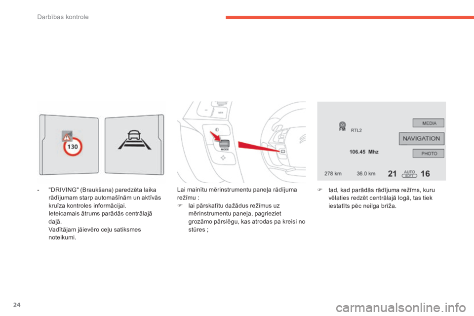 CITROEN C4 SPACETOURER 2015  Lietošanas Instrukcija (in Latvian) 24
C4-Picasso-II_lv_Chap01_controle-de-marche_ed01-2014
- "DRIVING" (Braukšana) paredzēta laika rādījumam starp automašīnām un aktīvās 
kruīza kontroles informācijai.
 I

eteicamais