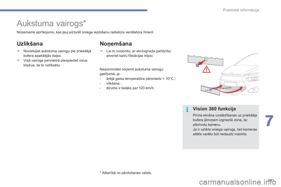 CITROEN C4 SPACETOURER 2015 Lietošanas Instrukcija (in Latvian) 301
C4-Picasso-II_lv_Chap07_info-pratiques_ed01-2014
Aukstuma vairogs*
Noņemams aprīkojums, kas ļauj aizturēt sniega ieplūšanu radiatora ventilatora līmenī.
F
N
ovietojiet aukstuma vairogu p CITROEN C4 SPACETOURER 2015 Lietošanas Instrukcija (in Latvian) 301
C4-Picasso-II_lv_Chap07_info-pratiques_ed01-2014
Aukstuma vairogs*
Noņemams aprīkojums, kas ļauj aizturēt sniega ieplūšanu radiatora ventilatora līmenī.
F
N
ovietojiet aukstuma vairogu p