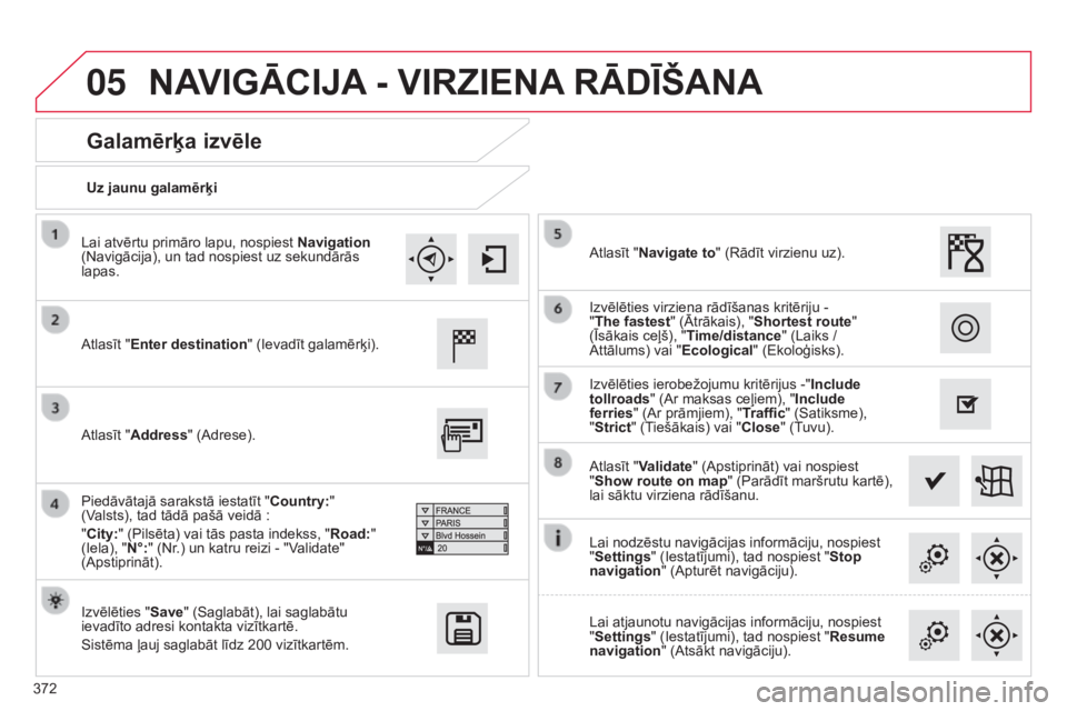 CITROEN C4 SPACETOURER 2015  Lietošanas Instrukcija (in Latvian) 05
372
C4-Picasso-II_lv_Chap10b_SMEGplus_ed01-2014
Uz jaunu galamērķi
Galamērķa izvēle
Atlasīt "Enter destination" (Ievadīt galamērķi).
Izvēlēties "Save" (Saglabāt), lai sa