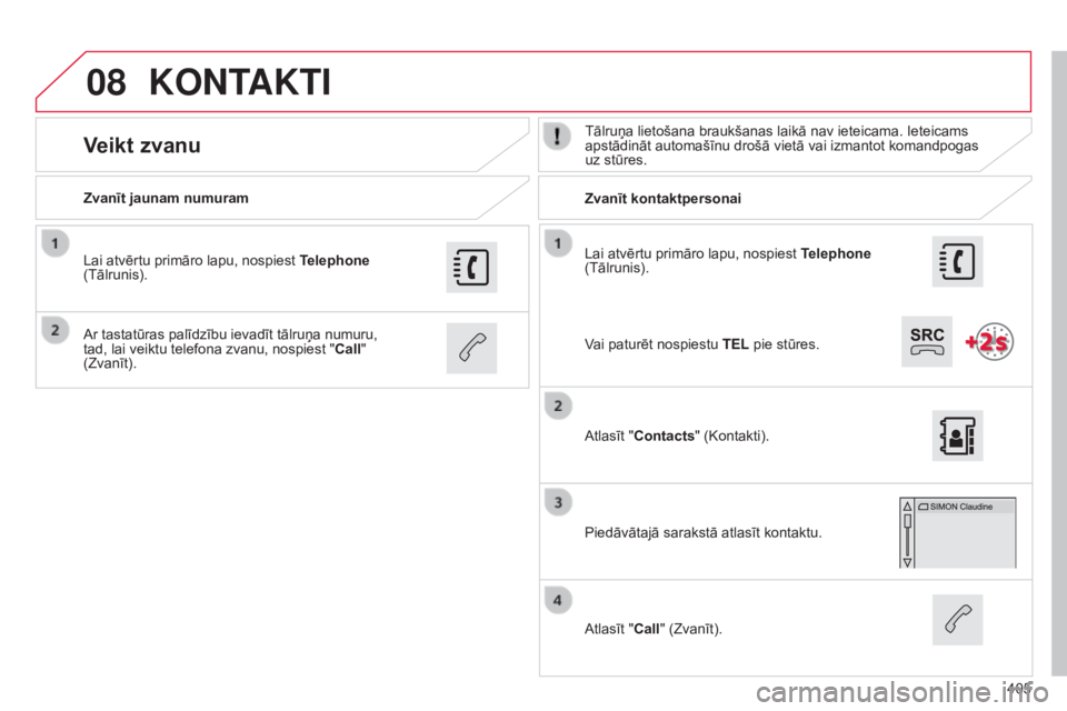 CITROEN C4 SPACETOURER 2015  Lietošanas Instrukcija (in Latvian) 08
405
C4-Picasso-II_lv_Chap10b_SMEGplus_ed01-2014
Lai atvērtu primāro lapu, nospiest Telephone 
(Tālrunis).
Zvanīt jaunam numuram
Zvanīt kontaktpersonai
Veikt zvanuTālruņa lietošana braukšan