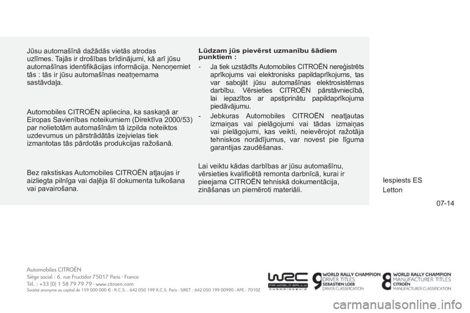 CITROEN C4 SPACETOURER 2015 Lietošanas Instrukcija (in Latvian) 07-14
C4-Picasso-II_lv_Chap12_couv-fin_ed01-2014
Jūsu automašīnā dažādās vietās atrodas
uzlīmes. Tajās ir drošības brīdinājumi, kā arī jūsu
automašīnas identifikācijas informāci CITROEN C4 SPACETOURER 2015 Lietošanas Instrukcija (in Latvian) 07-14
C4-Picasso-II_lv_Chap12_couv-fin_ed01-2014
Jūsu automašīnā dažādās vietās atrodas
uzlīmes. Tajās ir drošības brīdinājumi, kā arī jūsu
automašīnas identifikācijas informāci