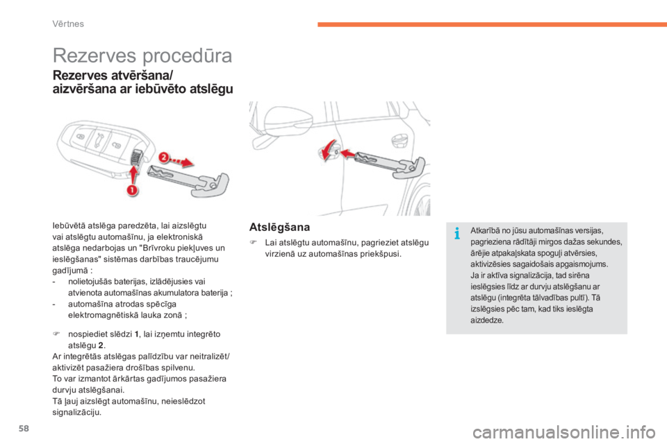 CITROEN C4 SPACETOURER 2015  Lietošanas Instrukcija (in Latvian) 58
C4-Picasso-II_lv_Chap02_ouvertures_ed01-2014
Rezerves procedūra
Iebūvētā atslēga paredzēta, lai aizslēgtu 
vai atslēgtu automašīnu, ja elektroniskā 
atslēga nedarbojas un "Brīvroku