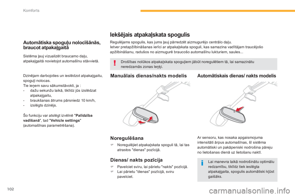 CITROEN C4 SPACETOURER 2014  Lietošanas Instrukcija (in Latvian) 102
Komfor ts
   
 
 
 
 
Iekšējais atpakaļskata spogulis 
 Regulējams spogulis, kas jums ļauj pārredzēt aizmugurējo centrālo daļu. 
  Ietver pretap