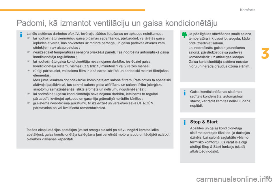 CITROEN C4 SPACETOURER 2014  Lietošanas Instrukcija (in Latvian) 105
3
Komfor ts
  Lai šīs sistēmas darbotos efektīvi, ievērojiet šādus lietošanas un apkopes noteikumus :�) 
 lai nodrošinātu vienmērīgu gaisa plūsmas sadalīšanos, pārbaudiet, vai ār