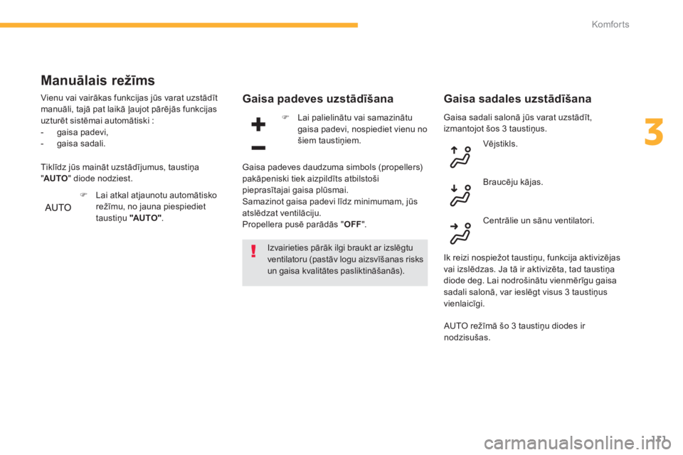 CITROEN C4 SPACETOURER 2014  Lietošanas Instrukcija (in Latvian) 111
3
Komfor ts
Gaisa sadali salonā jūs varat uzstādīt, 
izmantojot šos 3 taustiņus. 
Gaisa padeves uzstādīšana
Izvairieties pārāk ilgi braukt ar izslēgtuventilatoru (pastāv logu aizsvī