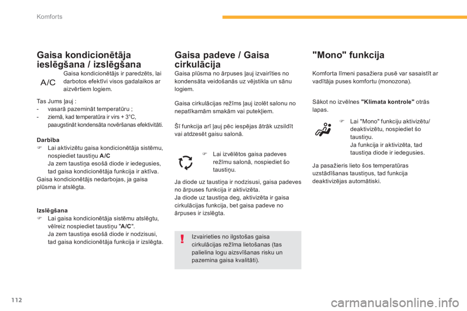 CITROEN C4 SPACETOURER 2014  Lietošanas Instrukcija (in Latvian) 112
Komfor ts
Izvairieties no ilgstošas gaisa cirkulācijas režīma lietošanas (taspalielina logu aizsvīšanas risku un pazemina gaisa kvalitāti).  
 
 
"Mono" funkcija
 
Komforta līmeni pasaži