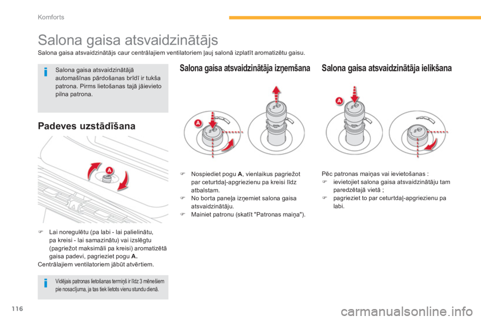 CITROEN C4 SPACETOURER 2014  Lietošanas Instrukcija (in Latvian) 116
Komfor ts
   
 
 
 
 
 
 
 
Salona gaisa atsvaidzinātājs 
Salona gaisa atsvaidzinātājs caur centrālajiem ventilatoriem ļauj salonā izplatīt aromatizētu gaisu.
�)Lai noregulētu (pa labi -
