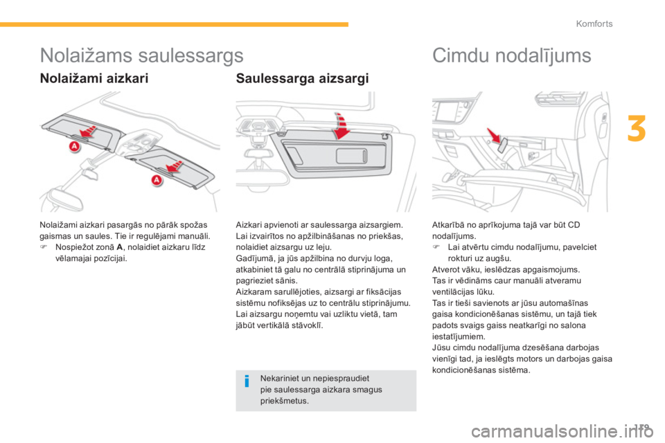CITROEN C4 SPACETOURER 2014  Lietošanas Instrukcija (in Latvian) 119
3
Komfor ts
   
 
 
 
 
 
 
 
 
 
 
Nolaižams saulessargs 
 
Nolaižami aizkari pasargās no pārāk spožasgaismas un saules. Tie ir regulējami manuāli. �)Nospiežot zonā  A, nolaidiet aizkar
