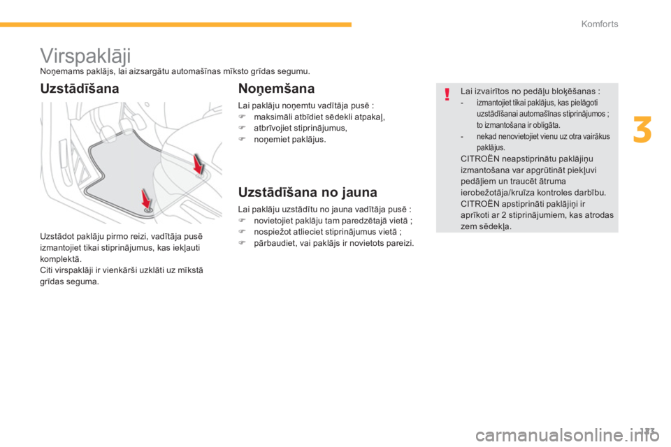 CITROEN C4 SPACETOURER 2014  Lietošanas Instrukcija (in Latvian) 123
3
Komfor ts
Lai paklāju noņemtu vadītāja pusē :�) 
 maksimāli atbīdiet sēdekli atpakaļ, �) 
 atbrīvojiet stiprinājumus,�) 
 noņemiet paklājus.  
 
 
 
 
 
 
 
 
 
 
Virspaklāji  
No