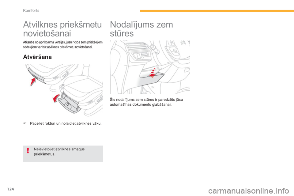 CITROEN C4 SPACETOURER 2014  Lietošanas Instrukcija (in Latvian) 124
Komfor ts
   
 
 
 
 
Atvilknes priekšmetu 
novietošanai 
�)Paceliet rokturi un nolaidiet atvilknes vāku.  
Atvēršana 
 
 
Neievietojiet atvilknēs smagus priekšmetus.
 Atkarībā no aprīko