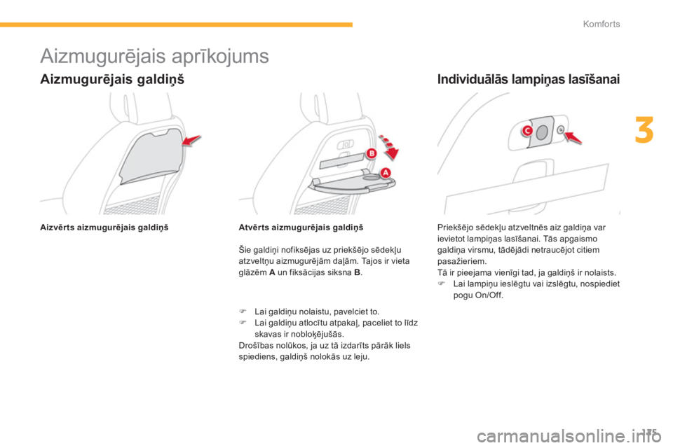 CITROEN C4 SPACETOURER 2014  Lietošanas Instrukcija (in Latvian) 125
3
Komfor ts
   
 
 
 
 
Aizmugurējais aprīkojums 
Aizmugurējais galdiņš
Šie galdiņi nofiksējas uz priekšējo sēdekļu atzveltņu aizmugurēj—m daļām. Tajos ir vieta glāzēm A 
 un 
