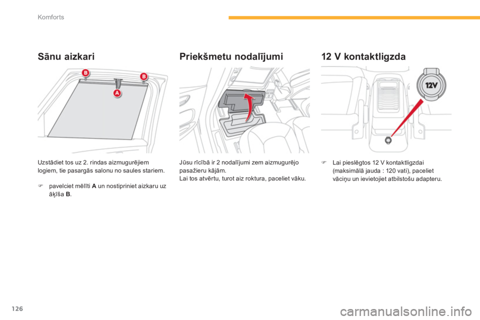 CITROEN C4 SPACETOURER 2014  Lietošanas Instrukcija (in Latvian) 126
Komfor ts
Sānu aizkari Priekšmetu nodalījumi 
 
Jūsu rīcībā ir 2 nodalījumi zem aizmugurējo 
pasažieru kāj—m. 
 Lai tos atvērtu, turot aiz roktura, paceliet vāku.   Uzstādiet tos 