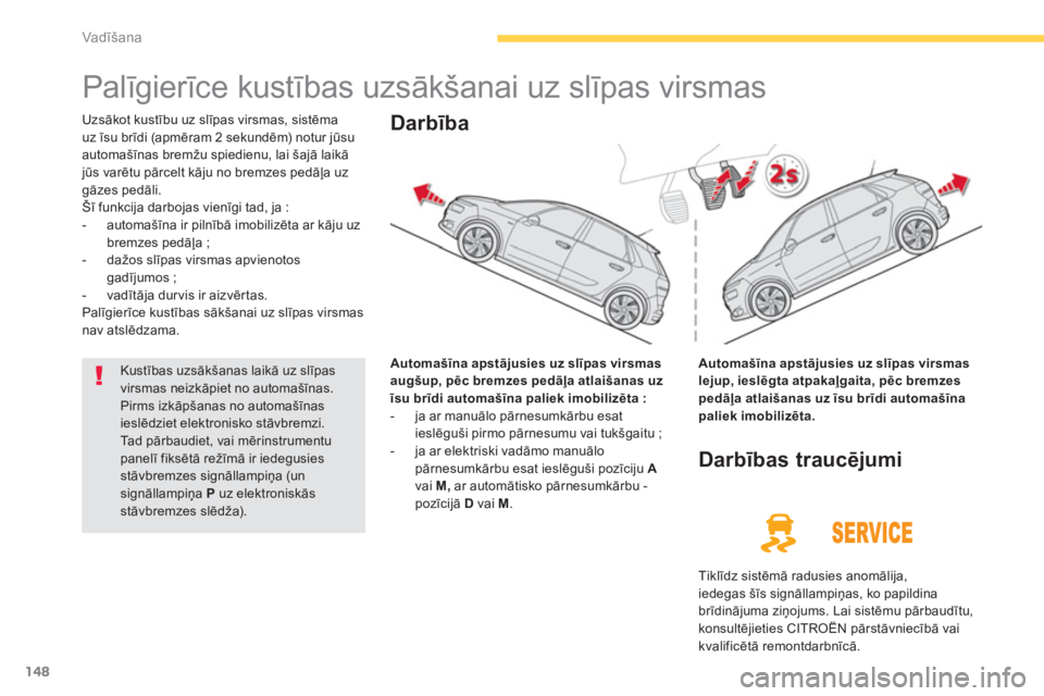 CITROEN C4 SPACETOURER 2014  Lietošanas Instrukcija (in Latvian) 148
Vadīšana
 
 
 
 
 
 
Palīgierīce kustības uzsākšanai uz slīpas virsmas 
Uzsākot kustību uz slīpas virsmas, sistēma
uz īsu brīdi (apmēram 2 sekundēm) notur jūsu automašīnas brem