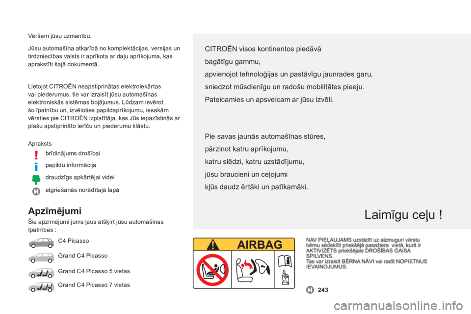 CITROEN C4 SPACETOURER 2014  Lietošanas Instrukcija (in Latvian)   Vēršam jūsu uzmanību.
 
Apraksts
brīdinā
jums drošībai  
papildu in
formācija
draudzī
gs apkārtējai videi  
at
griešanās norādītajā lapā   Jūsu automašīna atkarībā no komplekt