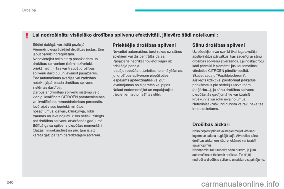 CITROEN C4 SPACETOURER 2014  Lietošanas Instrukcija (in Latvian) 240
Drošība
 Sēdiet dabīg—, ver tikālā pozīcijā.  
Vienmēr piesprādzējiet drošības jostas, tāmjābūt pareizi noregulētām.  
Nenovietojiet neko starp pasažieriem undrošības spilv